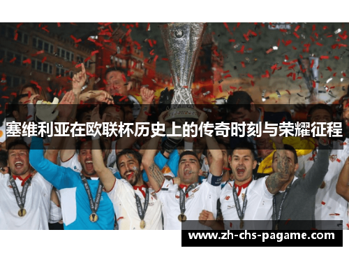 塞维利亚在欧联杯历史上的传奇时刻与荣耀征程
