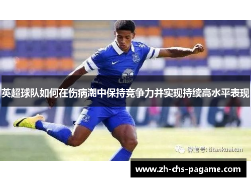 英超球队如何在伤病潮中保持竞争力并实现持续高水平表现