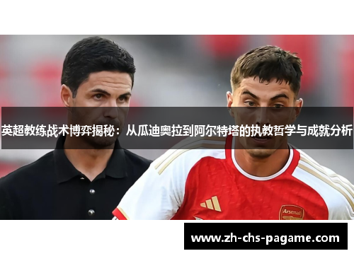 英超教练战术博弈揭秘：从瓜迪奥拉到阿尔特塔的执教哲学与成就分析