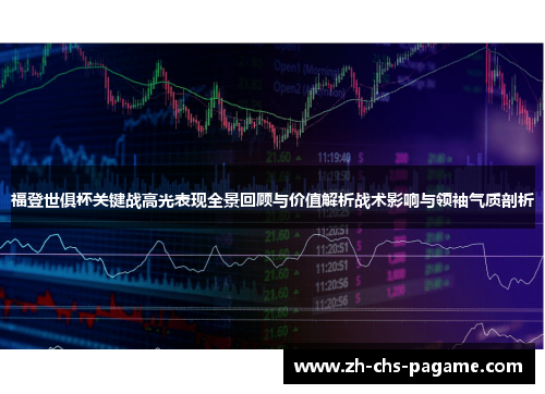 福登世俱杯关键战高光表现全景回顾与价值解析战术影响与领袖气质剖析