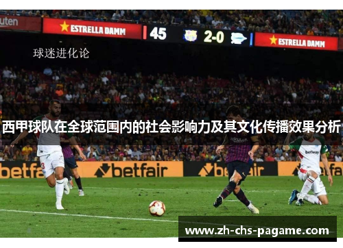 西甲球队在全球范围内的社会影响力及其文化传播效果分析