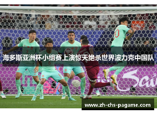海多斯亚洲杯小组赛上演惊天绝杀世界波力克中国队