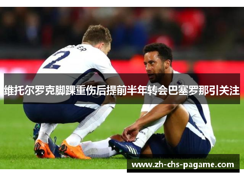 维托尔罗克脚踝重伤后提前半年转会巴塞罗那引关注