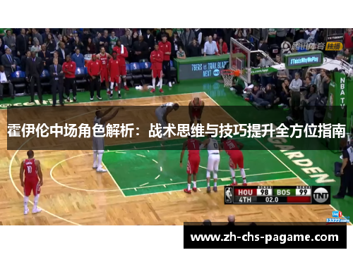 霍伊伦中场角色解析：战术思维与技巧提升全方位指南